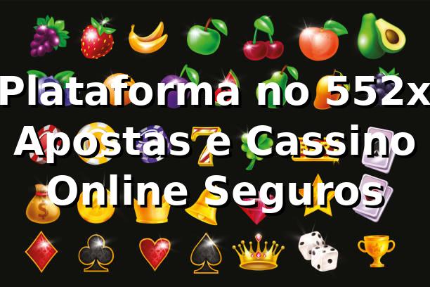 ⭐ Plataforma no 552x: Apostas e Cassino Online Seguros