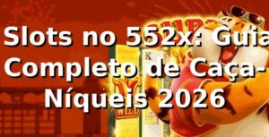 ⭐ Slots no 552x: Guia Completo de Caça-Níqueis 2026