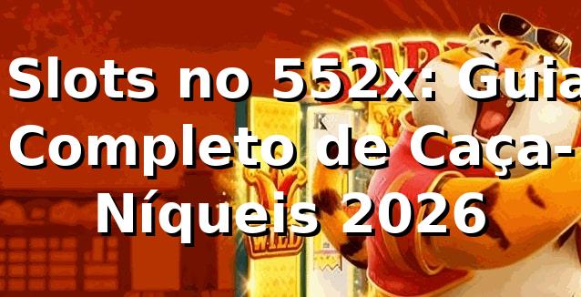 ⭐ Slots no 552x: Guia Completo de Caça-Níqueis 2026